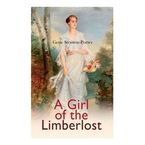 A Girl of the Limberlost: Romance Novel -- Gene Stratton-Porter